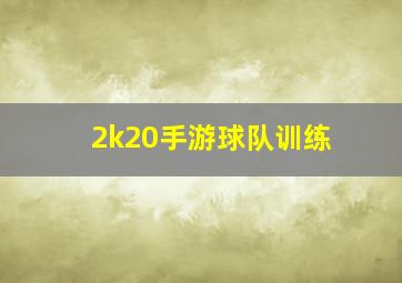 2k20手游球队训练