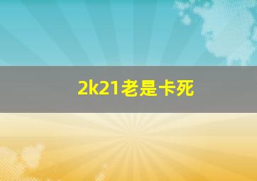 2k21老是卡死