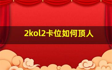 2kol2卡位如何顶人