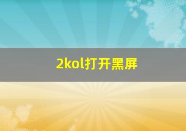 2kol打开黑屏