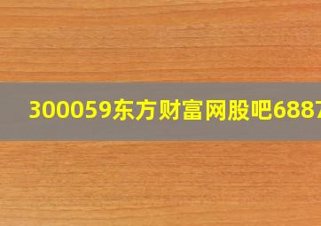 300059东方财富网股吧688778