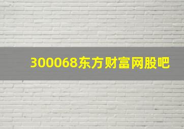 300068东方财富网股吧