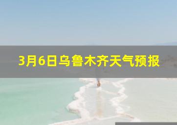 3月6日乌鲁木齐天气预报