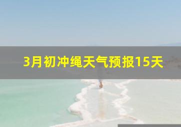 3月初冲绳天气预报15天