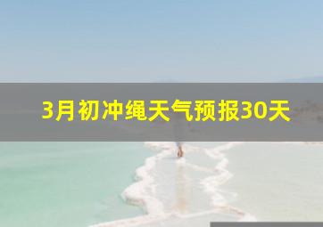 3月初冲绳天气预报30天