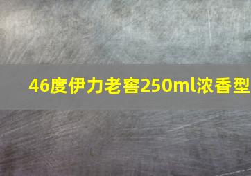 46度伊力老窖250ml浓香型