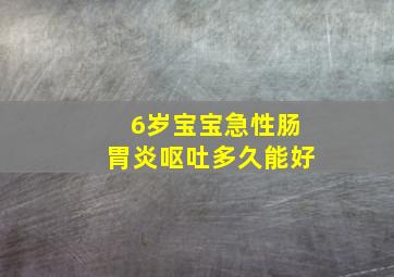 6岁宝宝急性肠胃炎呕吐多久能好