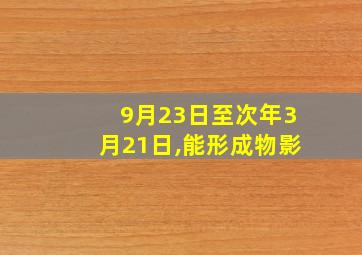 9月23日至次年3月21日,能形成物影