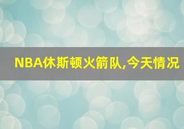 NBA休斯顿火箭队,今天情况