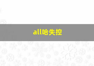 all哈失控