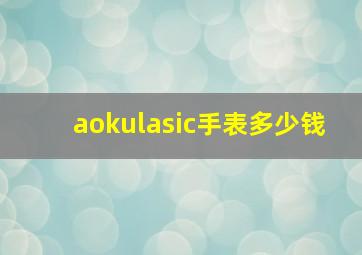 aokulasic手表多少钱