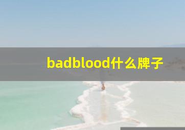 badblood什么牌子