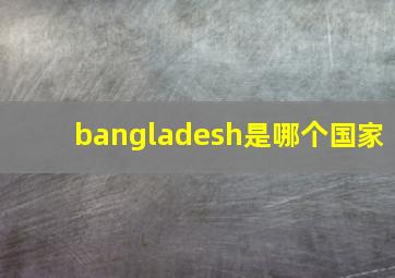 bangladesh是哪个国家