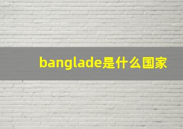 banglade是什么国家