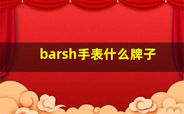 barsh手表什么牌子