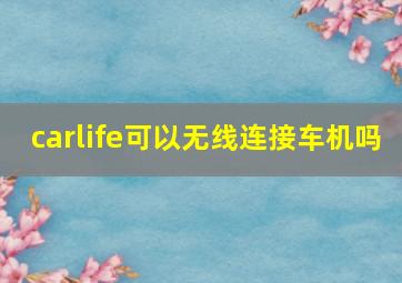 carlife可以无线连接车机吗