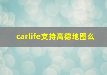 carlife支持高德地图么