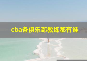 cba各俱乐部教练都有谁