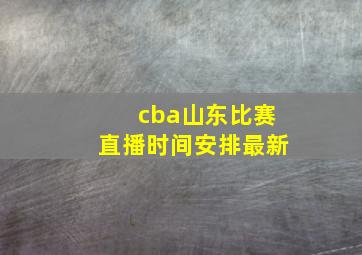 cba山东比赛直播时间安排最新