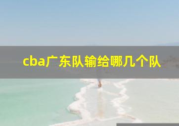 cba广东队输给哪几个队