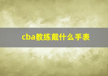 cba教练戴什么手表