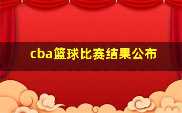 cba篮球比赛结果公布