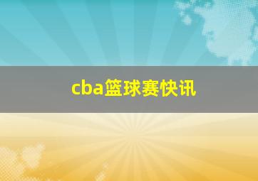 cba篮球赛快讯