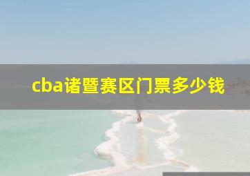 cba诸暨赛区门票多少钱