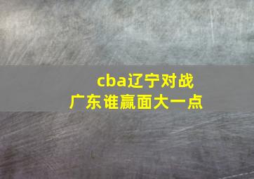 cba辽宁对战广东谁赢面大一点