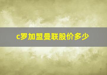 c罗加盟曼联股价多少