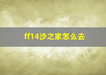 ff14沙之家怎么去