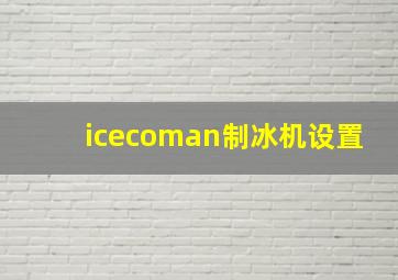 icecoman制冰机设置