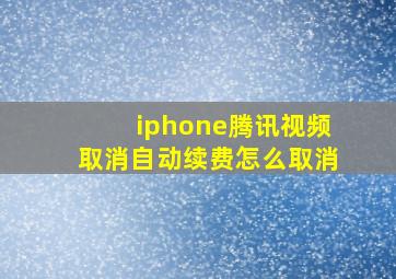 iphone腾讯视频取消自动续费怎么取消