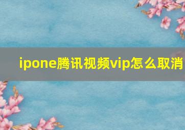 ipone腾讯视频vip怎么取消