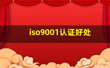 iso9001认证好处