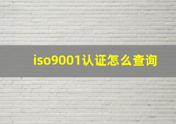 iso9001认证怎么查询