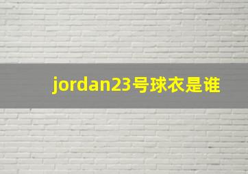 jordan23号球衣是谁