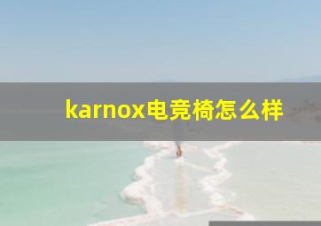 karnox电竞椅怎么样