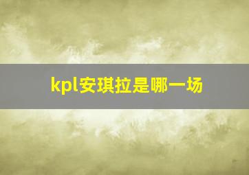 kpl安琪拉是哪一场