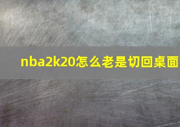 nba2k20怎么老是切回桌面