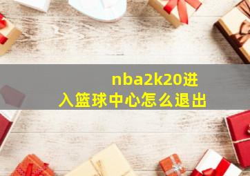 nba2k20进入篮球中心怎么退出