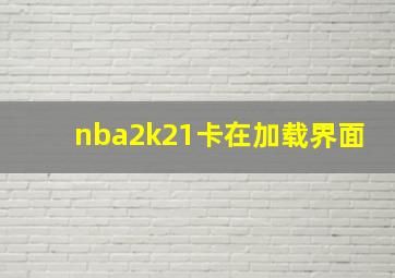 nba2k21卡在加载界面