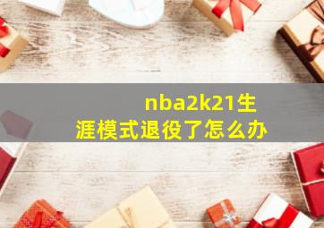 nba2k21生涯模式退役了怎么办