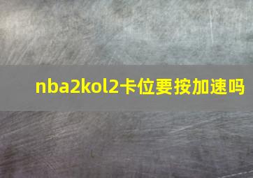 nba2kol2卡位要按加速吗