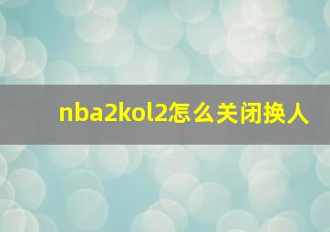 nba2kol2怎么关闭换人