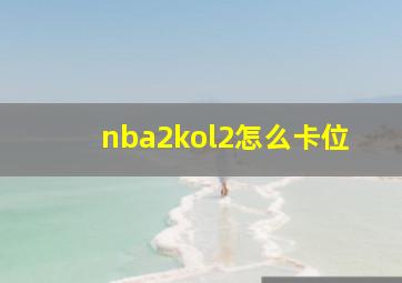 nba2kol2怎么卡位