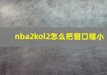 nba2kol2怎么把窗口缩小