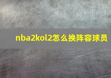 nba2kol2怎么换阵容球员