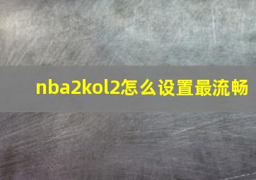 nba2kol2怎么设置最流畅