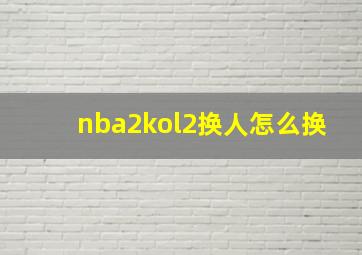 nba2kol2换人怎么换